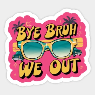 Bye Bruh We Out End Of School Sunglasses Funny Teacher Sticker